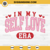 In My Self Love Era SVG, Self Love Valentine SVG