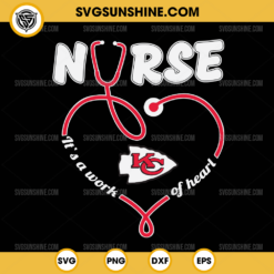 Kansas City Chiefs Nurse It’s A Work Of Heart SVG, Nurse Kansas City Chiefs SVG