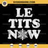 Le Tits Now SVG, Let It Snow SVG, Funny Snow Christmas SVG