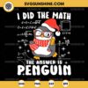 Math Teacher Christmas SVG, I Did the Math the Answer is Penguin SVG