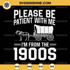 Please Be Patient With Me I'm From the 1900s SVG