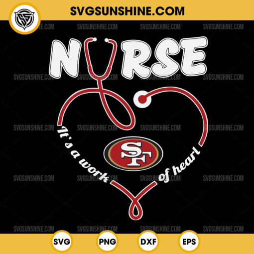 San Francisco 49ers Nurse It’s A Work Of Heart SVG, Nurse San Francisco 49ers SVG