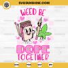 Stoner Weed Valentine SVG, Weed Be Dope Together SVG, 420 Marijuana Valentine SVG