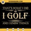 That's What I Do I Golf And I Know Things SVG, Golfer SVG, Golf Lovers SVG