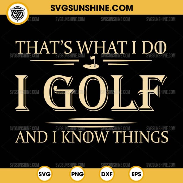 That's What I Do I Golf And I Know Things SVG, Golfer SVG, Golf Lovers SVG