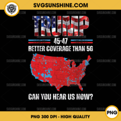 Trump 45 47 Better Coverage Than 5G Can You Hear Us Now PNG, Trump 2024 USA Flag PNG