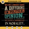 We No Longer Have A Difference In Political Opinion SVG PNG File