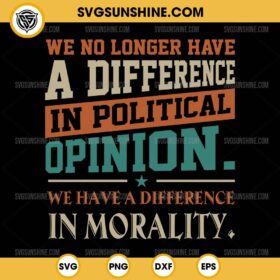 We No Longer Have A Difference In Political Opinion SVG PNG File