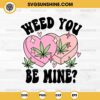 Weed You Be Mine SVG, Weed Heart SVG, Cannabis Weed Valentine's Day SVG