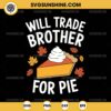 Will Trade Brother For Pie SVG, Pumpkin Pie Thanksgiving SVG