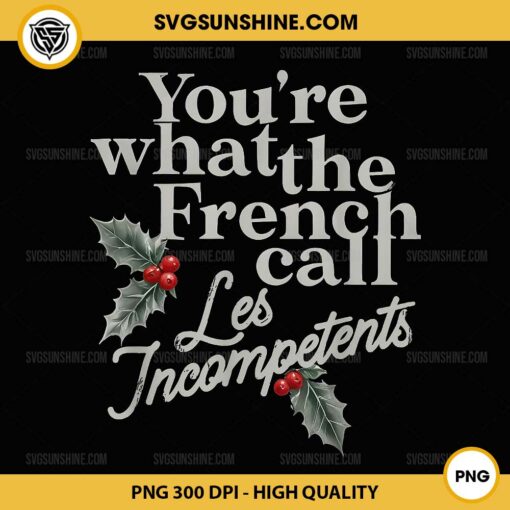 You're What The French Call Les Incompetents Christmas PNG