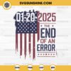 01-20- 2025 The End Of An Error SVG, Inauguration Day 47th President SVG