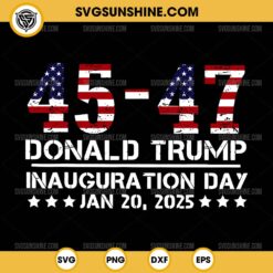 45 47 Donald Trump Inauguration Day SVG, Donald Trump President SVG