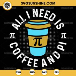 All I Need Is Coffee And Pi SVG, Funny Pi Day Math Teachers SVG