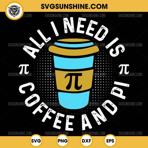 All I Need Is Coffee And Pi SVG, Funny Pi Day Math Teachers SVG