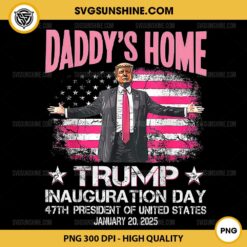 Daddy's Home Trump Inauguration Day PNG, 2025 Trump President PNG