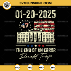 Donald Trump The End Of An Error SVG, 47th President Donald Trump Inauguration Day 2025 SVG