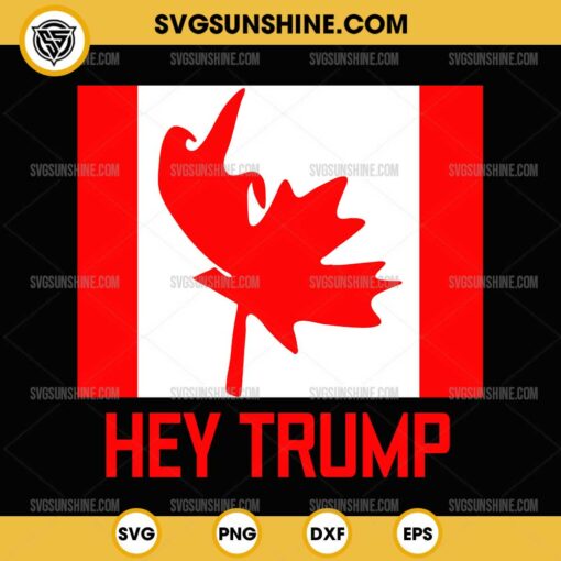 Funny Hey Trump Canada SVG, Canadians for Trump 2024 SVG