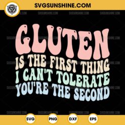 Gluten Is The First Thing I Can't Tolerate You're The Second SVG