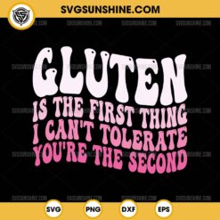 Gluten Is The First Thing I Can't Tolerate You're The Second SVG, Funny Gluten SVG