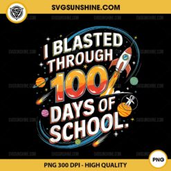 I Blasted Through 100 Days Of School PNG, 100th Day Of School Astronaut PNG