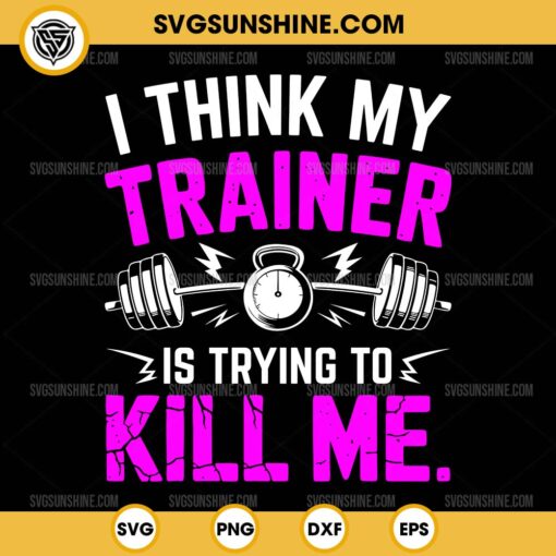 I Think My Trainer Is Trying To Kill Me SVG, Funny Gym Workout SVG, Fitness Lover SVG