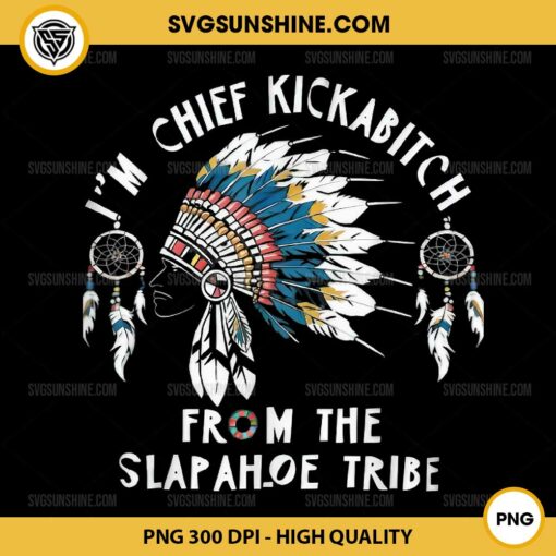 I'm Chief Kickabitch From the Slapahoe Tribe PNG, Kickabitch Tribe PNG