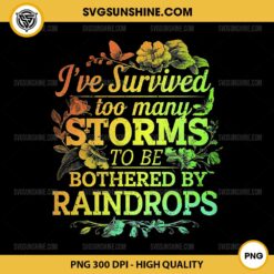 I've Survived Too Many Storms To Be Bothered By Raindrops PNG