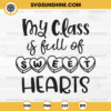 My Class Is Full of Sweethearts SVG, Teacher Valentine SVG, Teacher School Valentine’s Day SVG