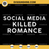 Social Media Killed Romance SVG