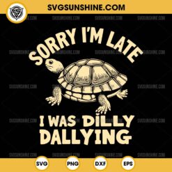 Sorry I'm Late I Was Dilly Dallying SVG, Funny Tortoise SVG