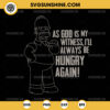 The Simpsons Homer As God My Witness I'll Be Hungry Again! SVG, Funny Homer Simpson SVG