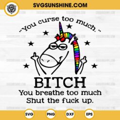 Unicorn You Curse Too Much Bitch You Breathe Too Much SVG, Funny Unicorn SVG