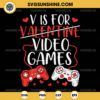 V Is For Video Games SVG, Gaming Valentine SVG, Gamer Valentines Day SVG