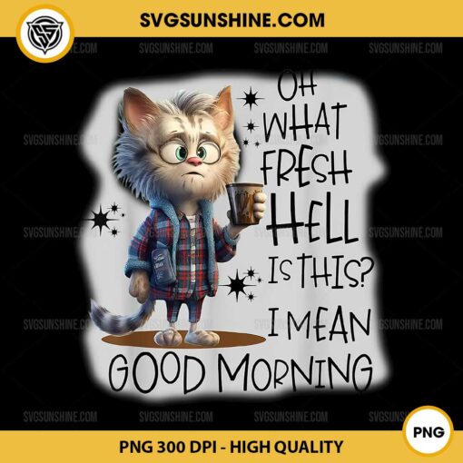 Cat Oh What Fresh Hell Is This I Mean Good Morning PNG, Funny Cat PNG