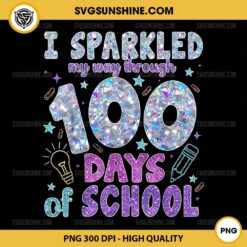 I Sparkled My Way Through 100 Days Of School PNG, Funny 100 days School PNG