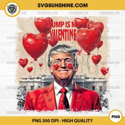 Heart Balloon Trump Is My Valentine PNG, Funny Trump Valentine’s Day 2025 PNG