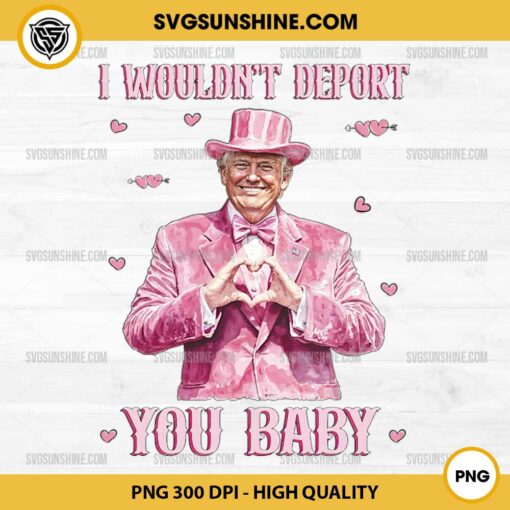 I Wouldn't Deport You Baby Trump President PNG, Trump Valentine PNG