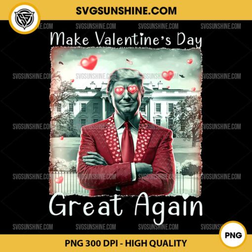 Make Valentine Day Great Again PNG, Funny Trump Lovers 2025 PNG