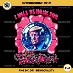 Trump I Will Be Home For Valentines PNG, Funny Trump Valentine's Day PNG