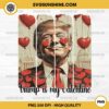 Trump President Is My Valentine PNG, Funny Trump Valentine PNG