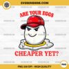 Are Your Eggs Cheaper Yet PNG, Funny Quote Saying Political PNG