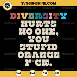 Diversity Hurts No One You Stupid Orange Fck SVG, Funny Slogan SVG