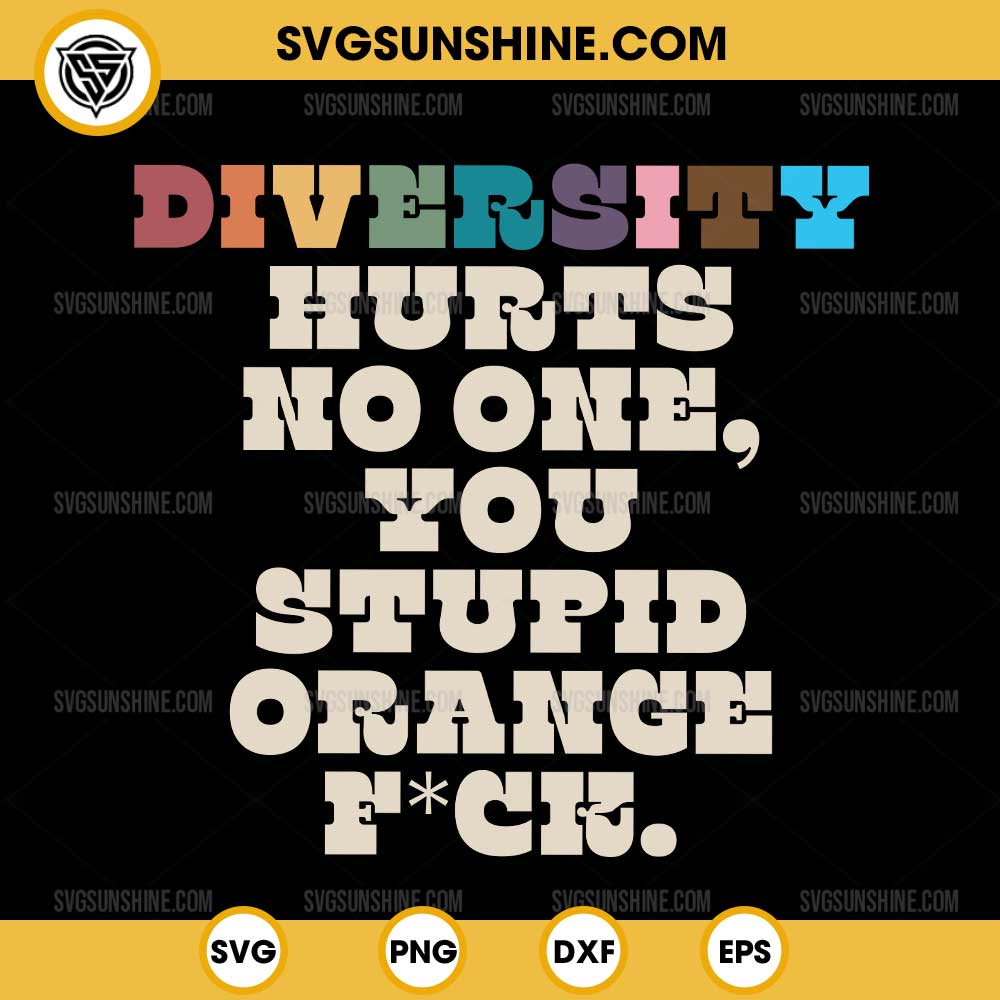 Diversity Hurts No One You Stupid Orange Fck SVG, Funny Slogan SVG Diversity Hurts No One You Stupid Orange Fck SVG, Funny Slogan SVG