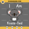 I Am Koala-fied SVG, Cute Koala SVG, Baby Koala SVG