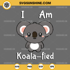 I Am Koala-fied SVG, Cute Koala SVG, Baby Koala SVG