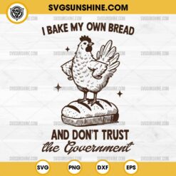 I Bake My Own Bread And Don't Trust The Government SVG, Funny Chicken SVG