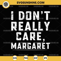 I Don't Really Care Margaret SVG, JD Vance SVG, Funny SVG