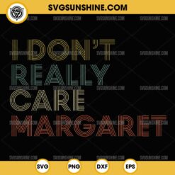 I Don't Really Care Margaret SVG PNG File