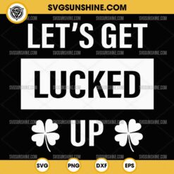 Let's Get Lucked Up SVG, Funny St. Patrick's Day SVG